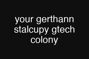 your gerthann stalcupy gtech colony
