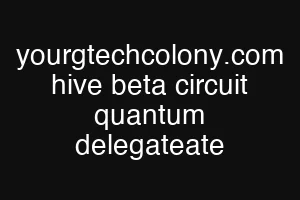yourgtechcolony.com hive beta circuit quantum delegateate